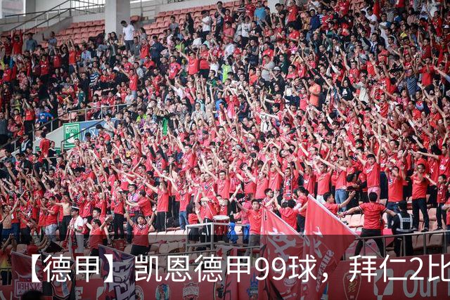 【德甲】凯恩德甲99球，拜仁2比1客胜埃尔沃斯贝格